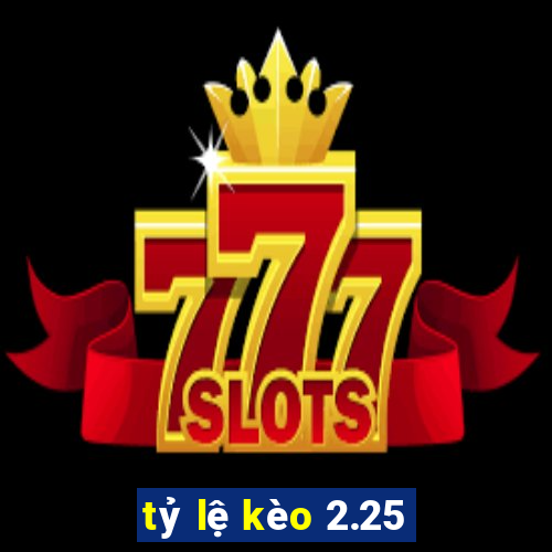 tỷ lệ kèo 2.25