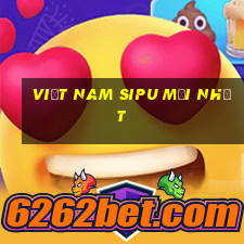 Việt nam Sipu mới nhất