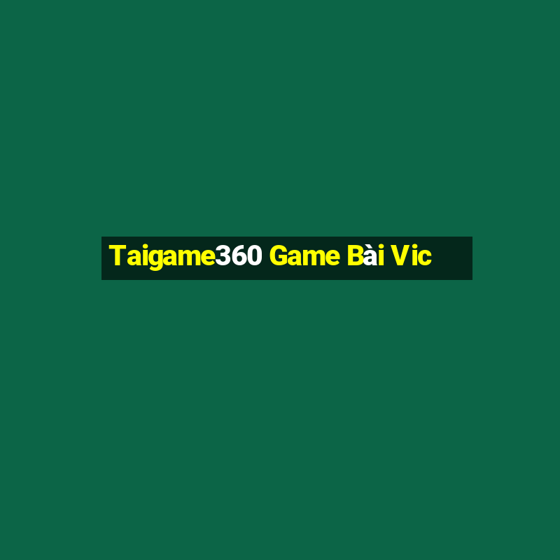 Taigame360 Game Bài Vic