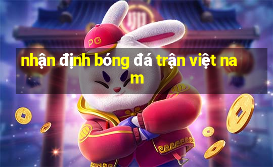 nhận định bóng đá trận việt nam