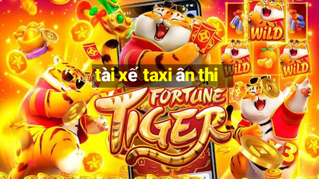 tài xế taxi ân thi