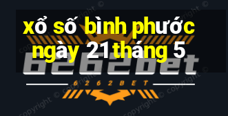 xổ số bình phước ngày 21 tháng 5