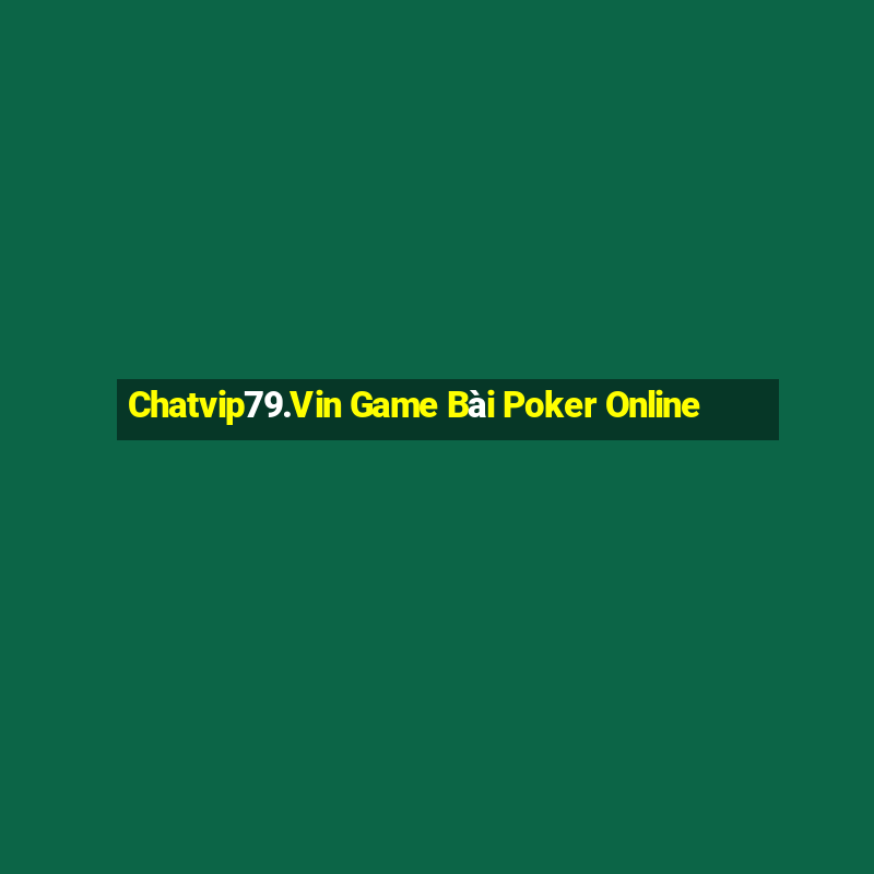 Chatvip79.Vin Game Bài Poker Online