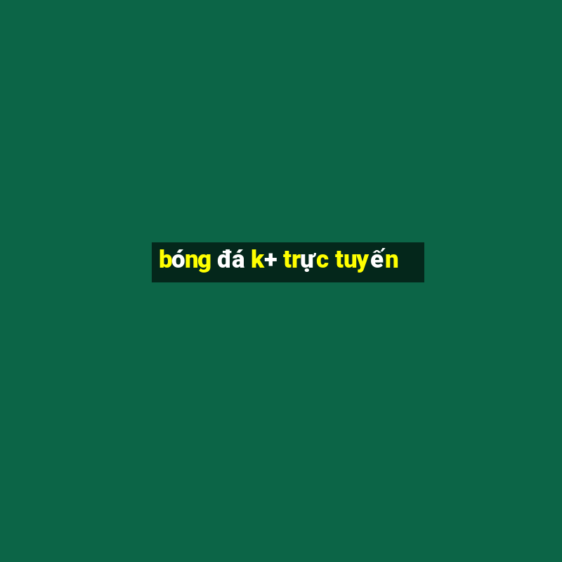 bóng đá k+ trực tuyến