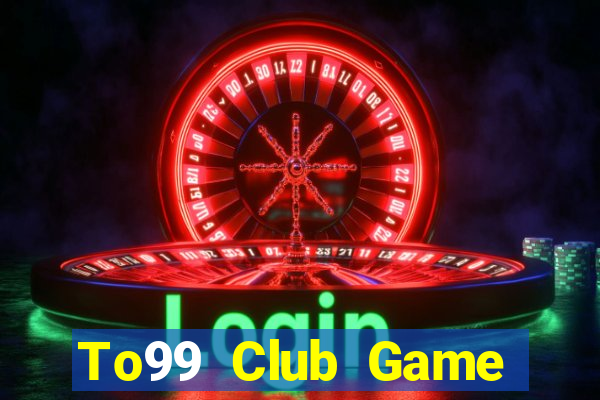 To99 Club Game Bài Quay Hũ