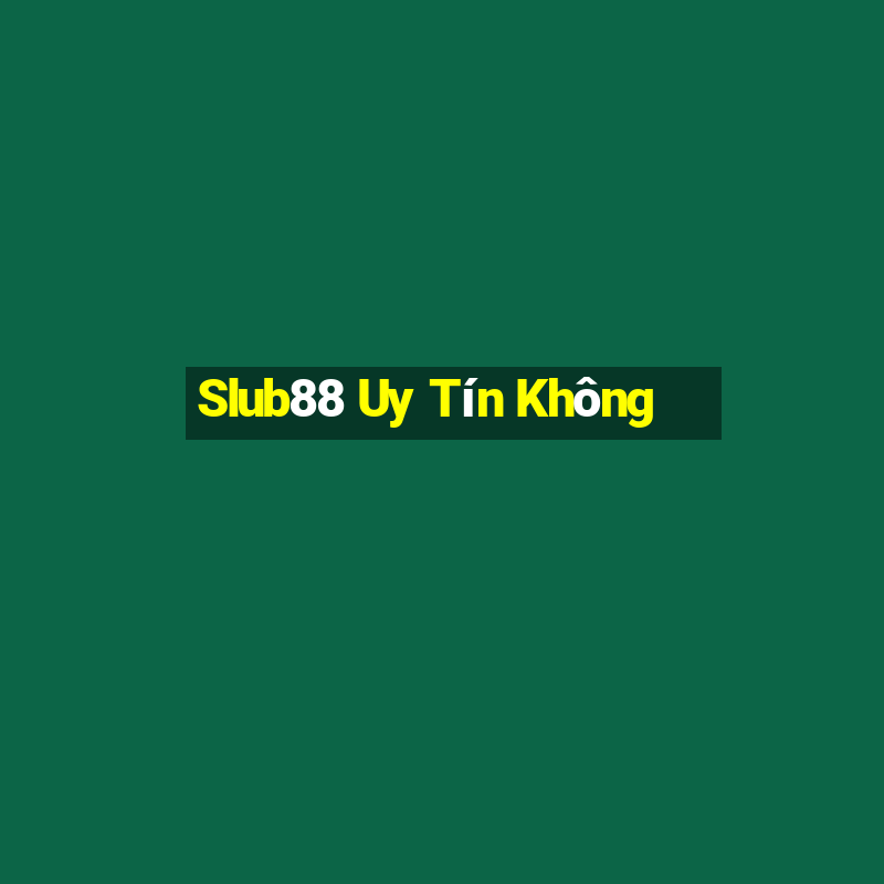 Slub88 Uy Tín Không