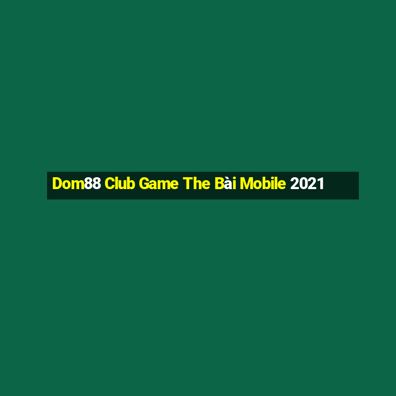 Dom88 Club Game The Bài Mobile 2021