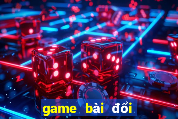 game bài đổi thưởng hay nhất hiện nay