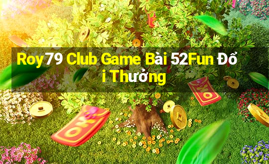 Roy79 Club Game Bài 52Fun Đổi Thưởng