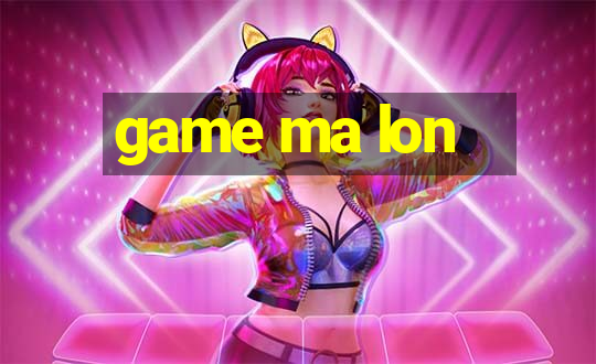 game ma lon