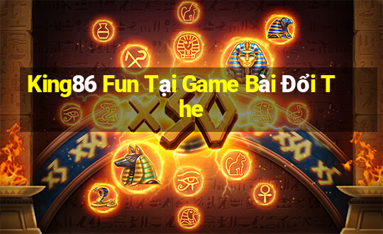 King86 Fun Tại Game Bài Đổi The