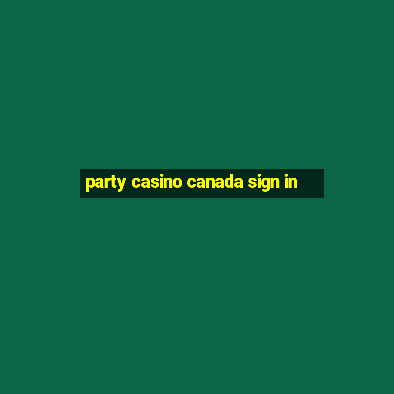 party casino canada sign in