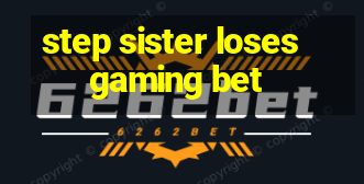 step sister loses gaming bet