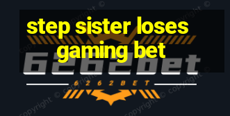 step sister loses gaming bet