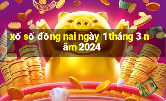 xổ số đồng nai ngày 1 tháng 3 năm 2024