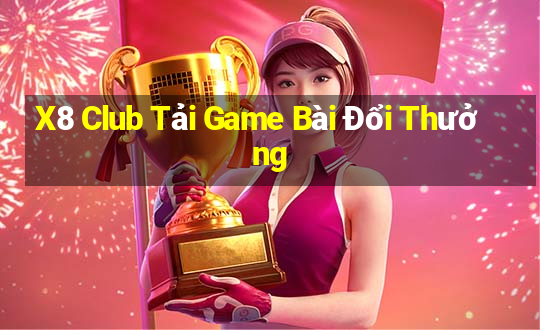 X8 Club Tải Game Bài Đổi Thưởng