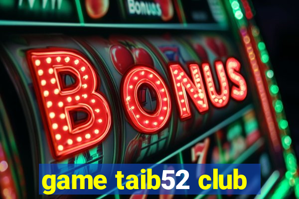 game taib52 club