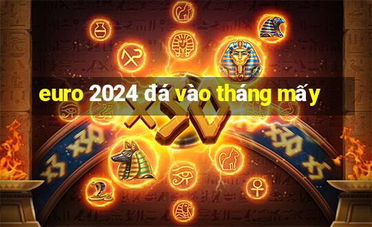 euro 2024 đá vào tháng mấy