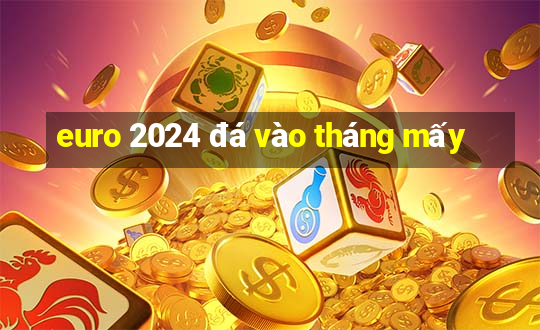 euro 2024 đá vào tháng mấy