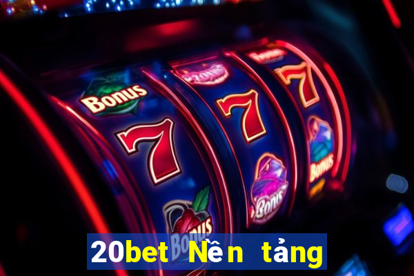 20bet Nền tảng năm trăm xổ số