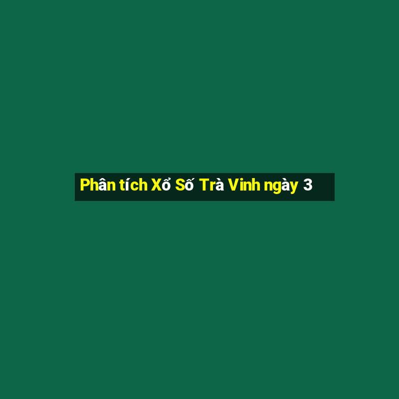 Phân tích Xổ Số Trà Vinh ngày 3