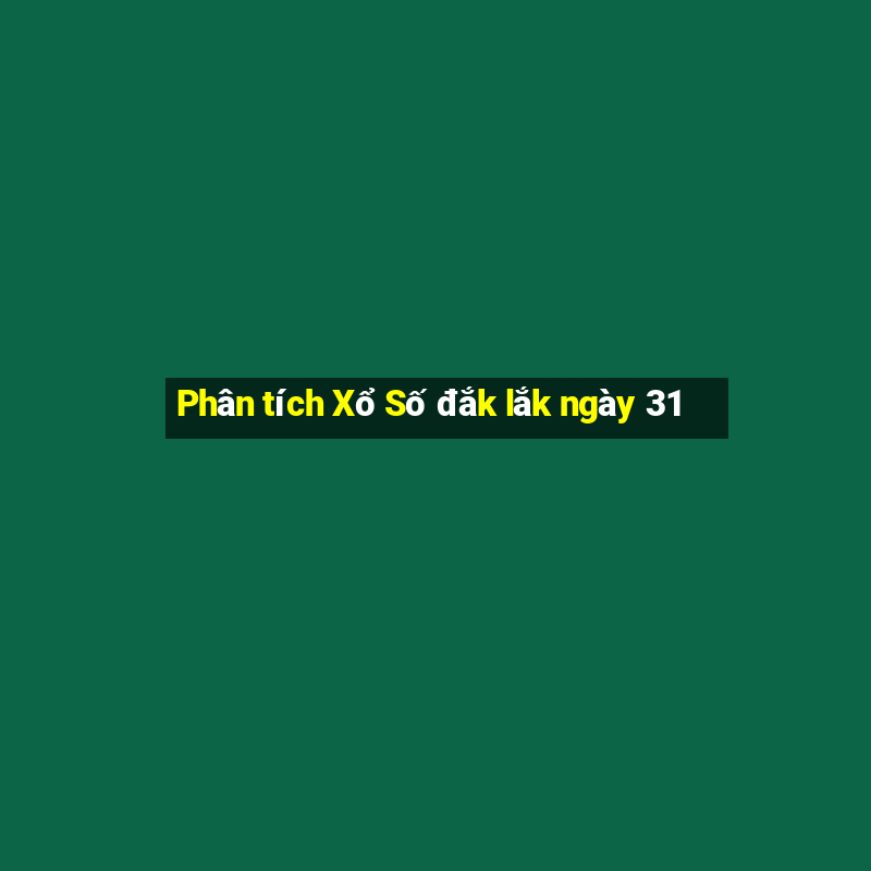 Phân tích Xổ Số đắk lắk ngày 31