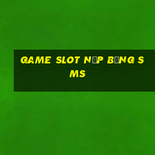 game slot nạp bằng sms