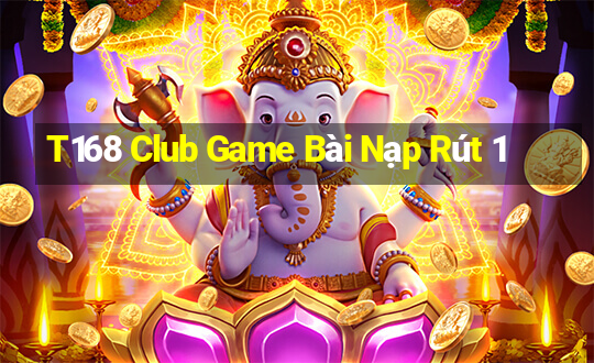 T168 Club Game Bài Nạp Rút 1