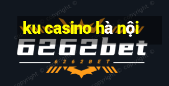 ku casino hà nội