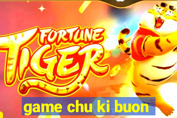 game chu ki buon