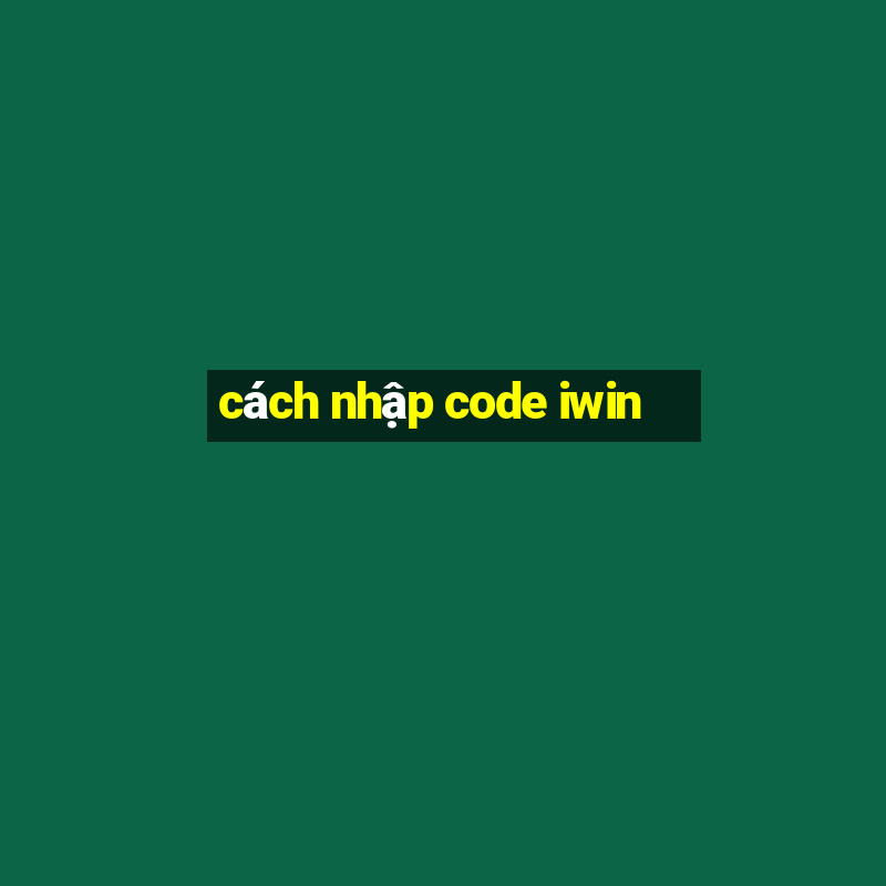 cách nhập code iwin