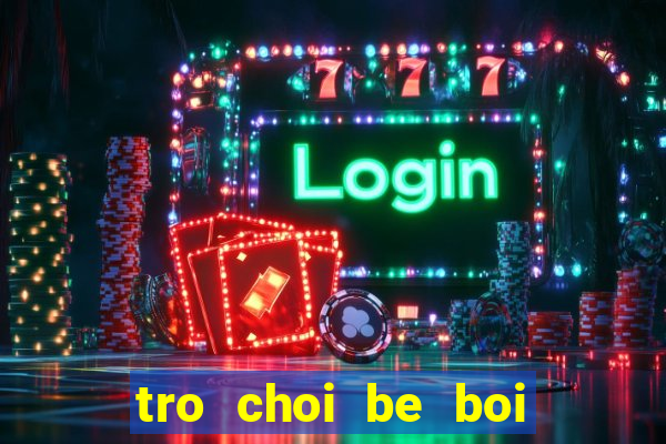 tro choi be boi vui nhon