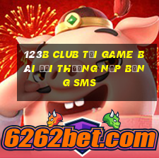 123B Club Tại Game Bài Đổi Thưởng Nạp Bằng Sms