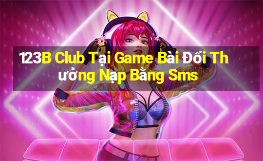 123B Club Tại Game Bài Đổi Thưởng Nạp Bằng Sms