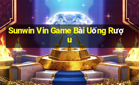 Sunwin Vin Game Bài Uống Rượu