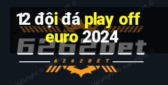 12 đội đá play off euro 2024