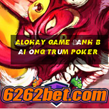 Alohay Game Đánh Bài Ông Trùm Poker