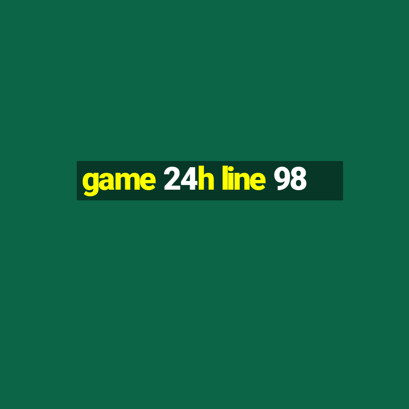 game 24h line 98