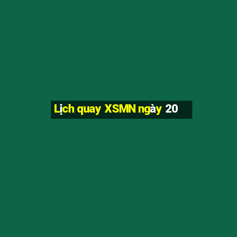 Lịch quay XSMN ngày 20