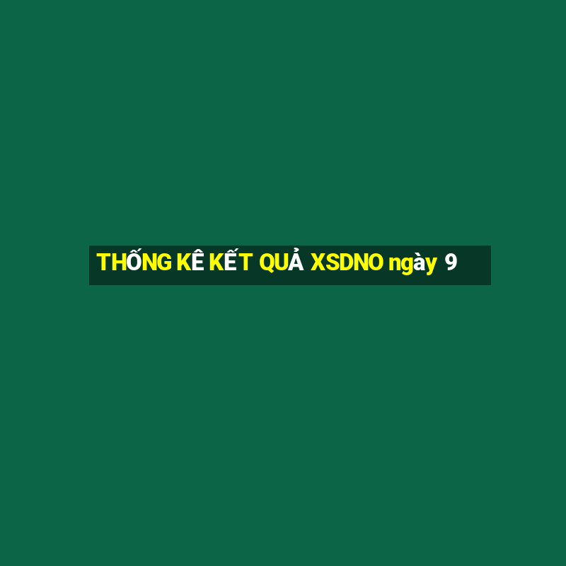 THỐNG KÊ KẾT QUẢ XSDNO ngày 9