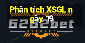 Phân tích XSGL ngày 19