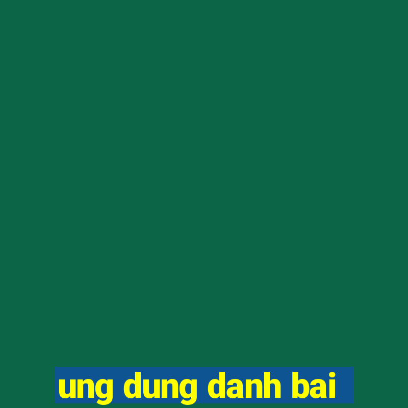 ung dung danh bai