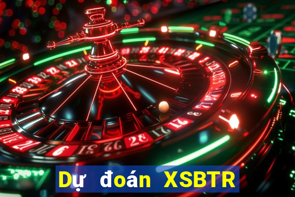 Dự đoán XSBTR ngày 19