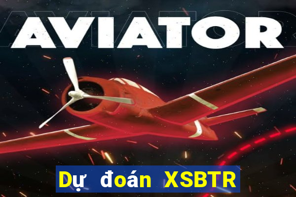 Dự đoán XSBTR ngày 19