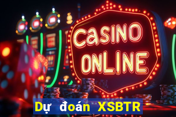 Dự đoán XSBTR ngày 19