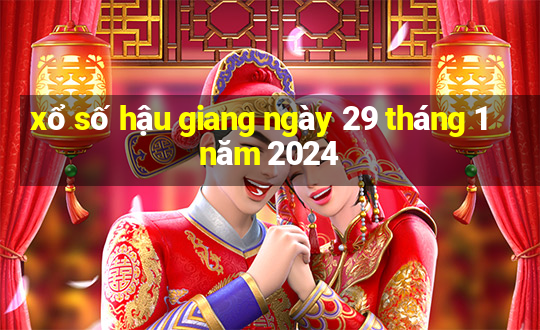 xổ số hậu giang ngày 29 tháng 1 năm 2024