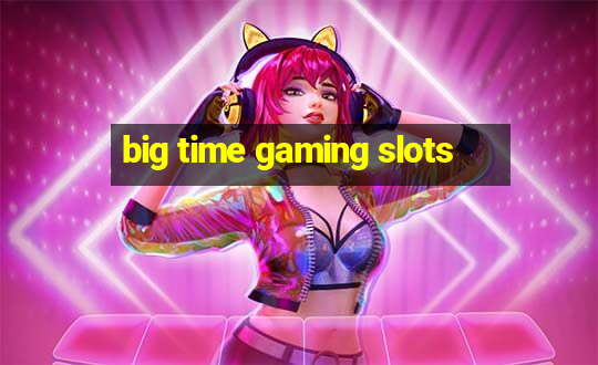 big time gaming slots