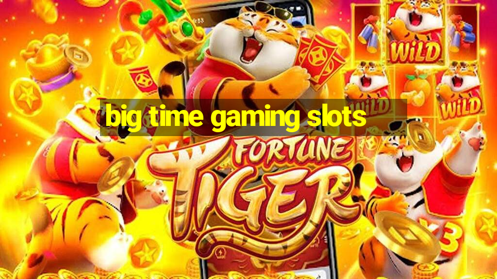 big time gaming slots