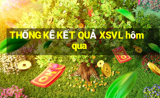 THỐNG KÊ KẾT QUẢ XSVL hôm qua