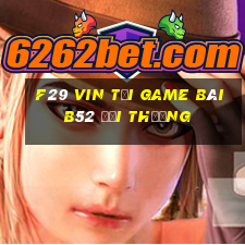 F29 Vin Tại Game Bài B52 Đổi Thưởng